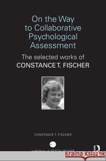On the Way to Collaborative Psychological Assessment: The Selected Works of Constance T. Fischer Constance T. Fischer 9781138892088 Routledge