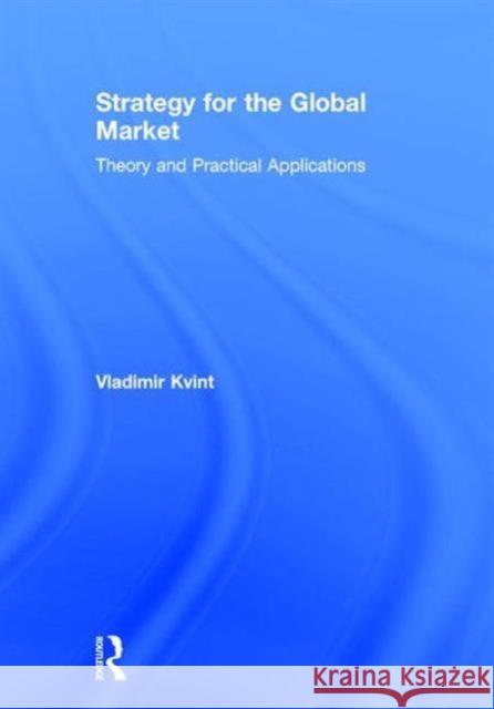 Strategy for the Global Market: Theory and Practical Applications Vladimir Kvint   9781138892101 Taylor and Francis