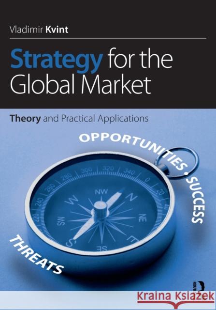 Strategy for the Global Market: Theory and Practical Applications Vladimir Kvint   9781138892125 Taylor and Francis