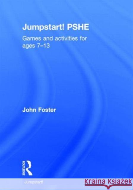 Jumpstart! Pshe: Games and Activities for Ages 7-12 John Foster 9781138892200 Taylor & Francis Group