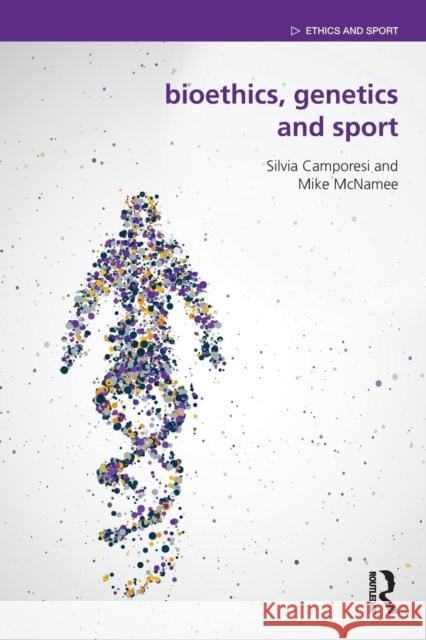 Bioethics, Genetics and Sport Mike McNamee Silvia Camporesi 9781138892248 Routledge
