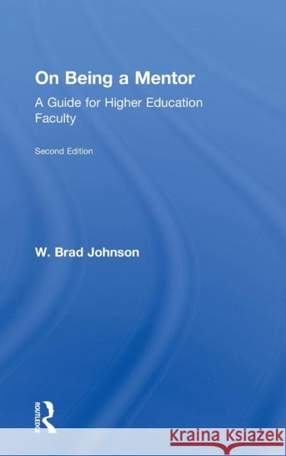 On Being a Mentor: A Guide for Higher Education Faculty W. Brad Johnson 9781138892262 Routledge