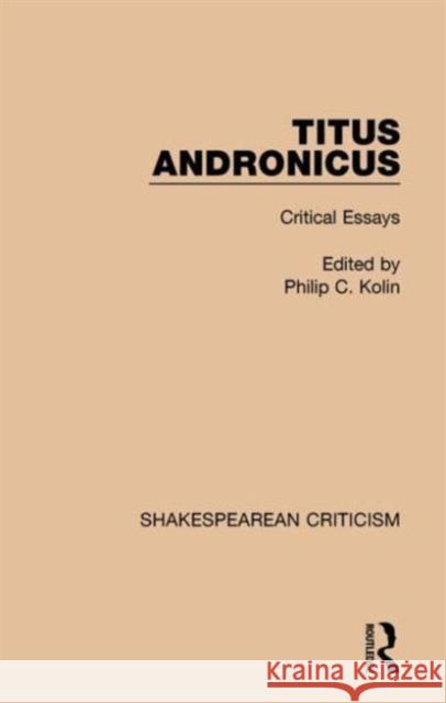Titus Andronicus: Critical Essays Philip C. Kolin 9781138892354 Routledge