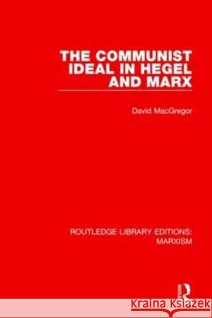 The Communist Ideal in Hegel and Marx (Rle Marxism) MacGregor, David 9781138892378