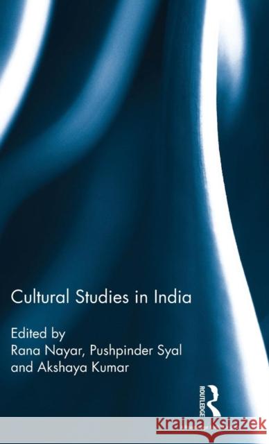 Cultural Studies in India Rana Nayar Pushpinder Syal Akshaya Kumar 9781138892545