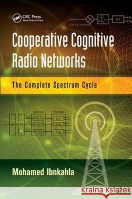 Cooperative Cognitive Radio Networks: The Complete Spectrum Cycle IBNKAHLA 9781138892781 