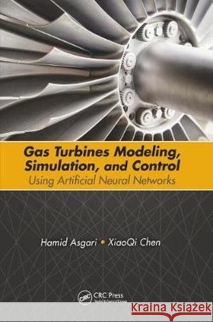 Gas Turbines Modeling, Simulation, and Control: Using Artificial Neural Networks Hamid Asgari Xiaoqi Chen 9781138893443 CRC Press