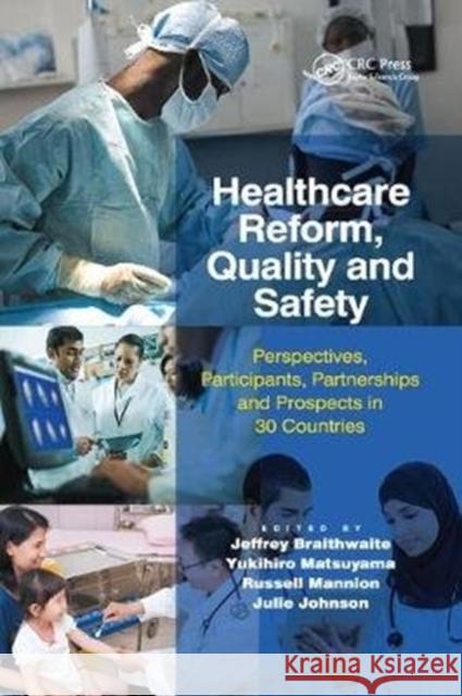 Healthcare Reform, Quality and Safety: Perspectives, Participants, Partnerships and Prospects in 30 Countries Braithwaite, Jeffrey|||Matsuyama, Yukihiro|||Johnson, Julie 9781138893665 