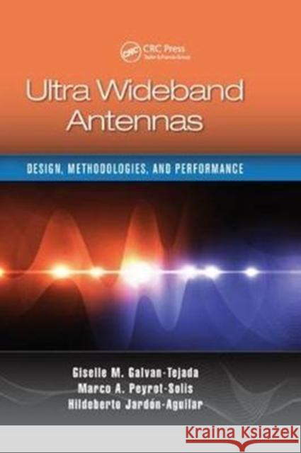Ultra Wideband Antennas: Design, Methodologies, and Performance Galvan-Tejada, Giselle M. 9781138893818