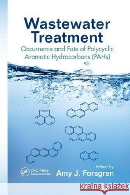 Wastewater Treatment: Occurrence and Fate of Polycyclic Aromatic Hydrocarbons (Pahs) Forsgren, Amy J. 9781138893900 Taylor and Francis