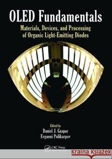 Oled Fundamentals: Materials, Devices, and Processing of Organic Light-Emitting Diodes Daniel J. Gaspar Evgueni Polikarpov 9781138893962