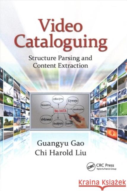 Video Cataloguing: Structure Parsing and Content Extraction Guangyu Gao (Beijing Institute of Techno Chi Harold Liu (Beijing Institute of Tec  9781138894136 CRC Press