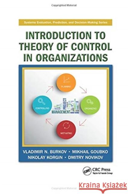 Introduction to Theory of Control in Organizations Vladimir N. Burkov (Moscow Institute of  Mikhail Goubko (Moscow Institute of Phys Nikolay Korgin (Moscow Institute of Ph 9781138894266