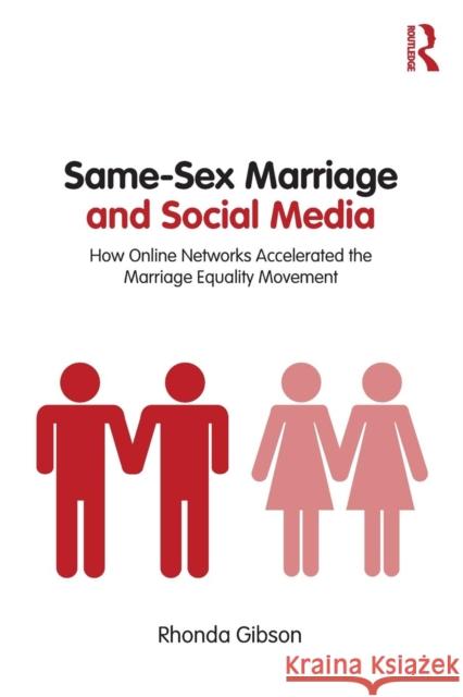 Same-Sex Marriage and Social Media: How Online Networks Accelerated the Marriage Equality Movement Gibson, Rhonda 9781138894853