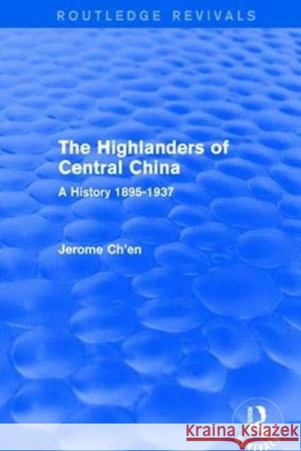 Revival: The Highlanders of Central Asia: A History, 1895-1937(1993): A History, 1937-1985 Ch'en, Jerome 9781138895133 Routledge