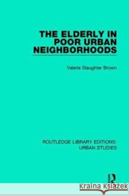 The Elderly in Poor Urban Neighborhoods Valerie Slaughter Brown 9781138895232 Routledge