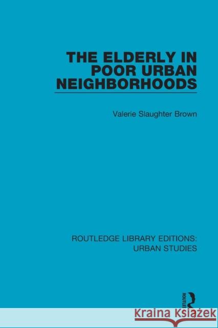 The Elderly in Poor Urban Neighborhoods Valerie Slaughter Brown 9781138895270 Routledge