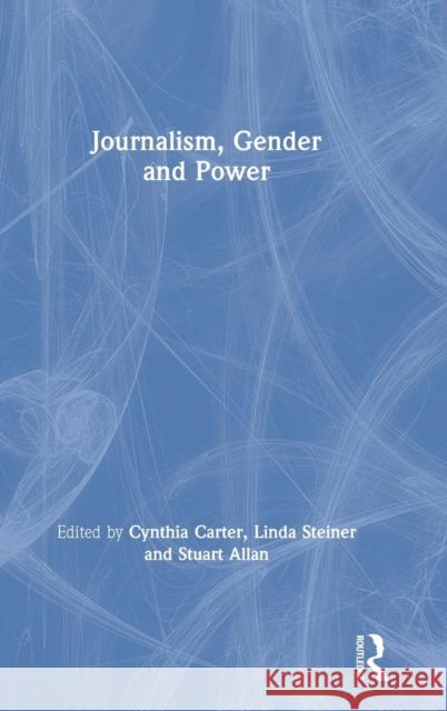 Journalism, Gender and Power Cynthia Carter Linda Steiner Stuart Allan 9781138895324