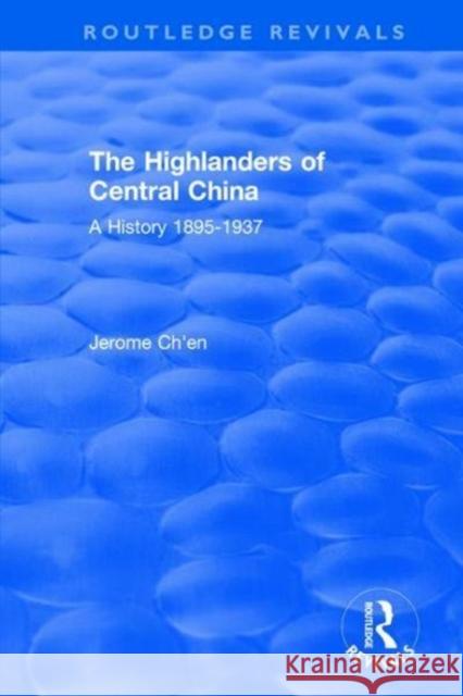 Revival: The Highlanders of Central Asia: A History, 1895-1937(1993): A History, 1937-1985 Jerome Ch'en 9781138895379 Routledge