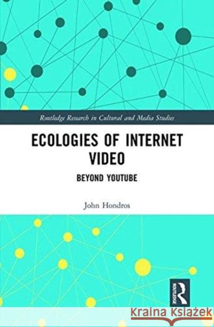 Ecologies of Internet Video: Beyond Youtube John Hondros 9781138895560 Routledge