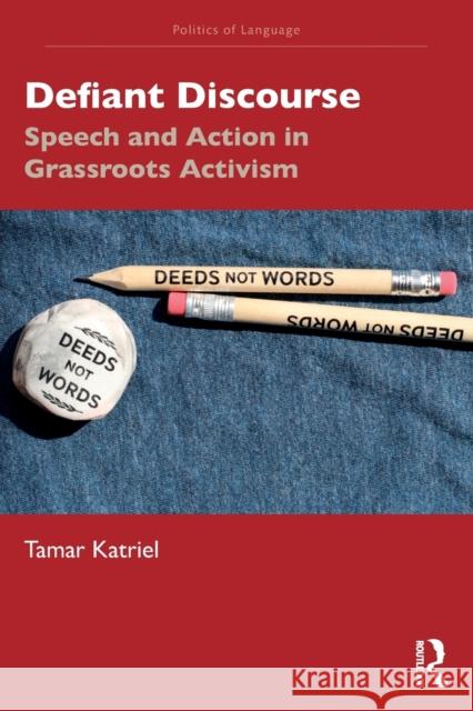 Defiant Discourse: Speech and Action in Grassroots Activism Tamar Katriel 9781138895737