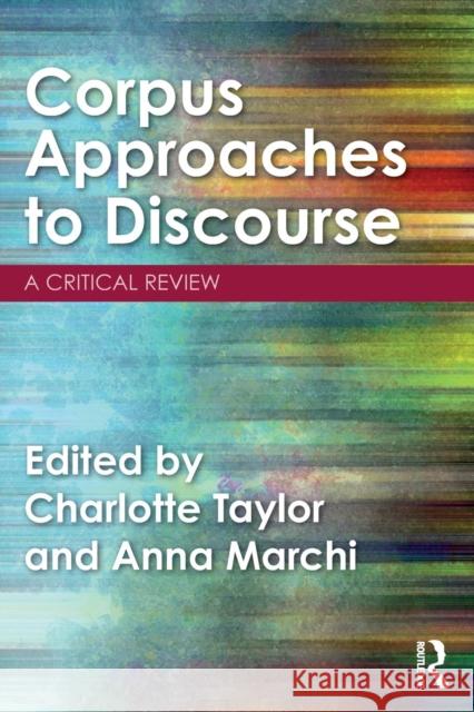 Corpus Approaches to Discourse: A Critical Review Charlotte Taylor Anna Marchi 9781138895805 Routledge