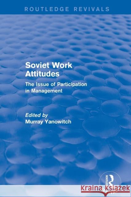 Revival: Soviet Work Attitudes (1979): The Issue of Participation in Management Yanowitch, Murray 9781138896383 Routledge