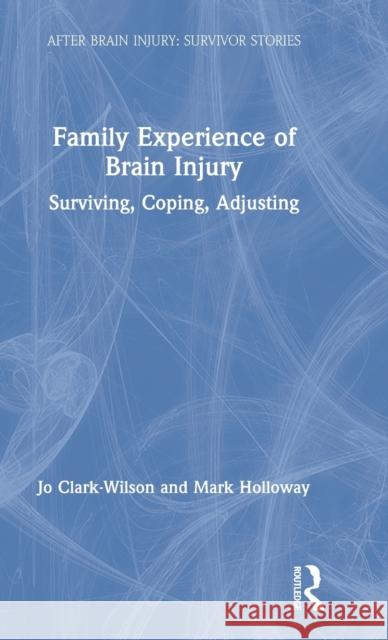 Family Experience of Brain Injury: Surviving, Coping, Adjusting Clark-Wilson, Jo 9781138896666 Taylor & Francis