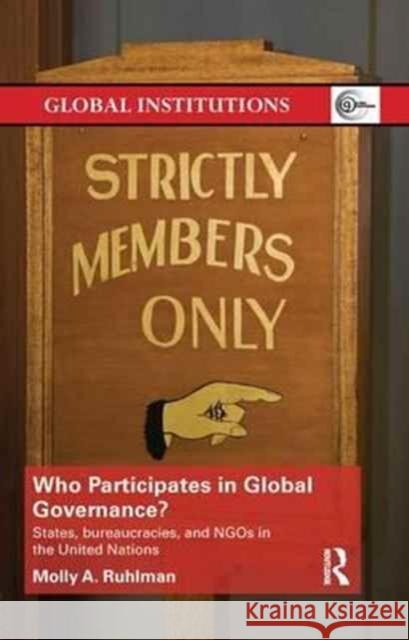 Who Participates in Global Governance?: States, Bureaucracies, and Ngos in the United Nations Molly Ruhlman 9781138896680 Routledge