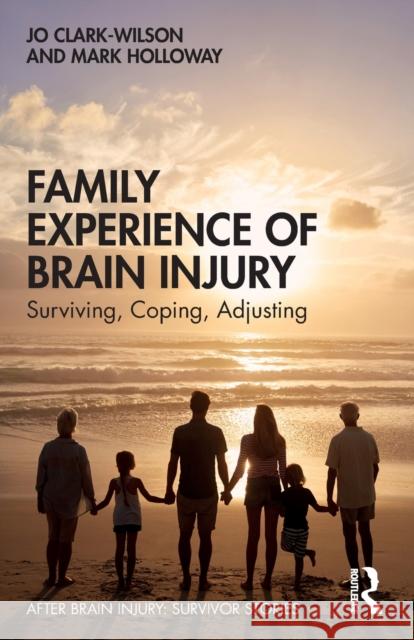 Family Experience of Brain Injury: Surviving, Coping, Adjusting Clark-Wilson, Jo 9781138896697 Taylor & Francis