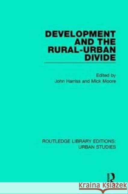 Development and the Rural-Urban Divide John Harriss Mick Moore 9781138896826 Routledge
