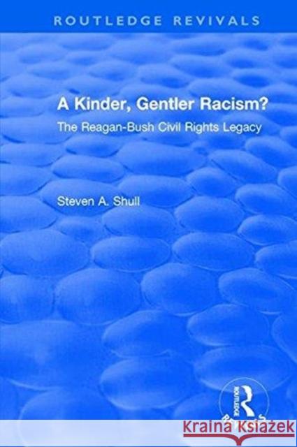 Revival: A Kinder, Gentler Racism? (1993): The Reagan-Bush Civil Rights Legacy Shull, Steven A. 9781138896925 Routledge