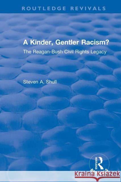 Revival: A Kinder, Gentler Racism? (1993): The Reagan-Bush Civil Rights Legacy Steven a. Shull 9781138896949 Routledge