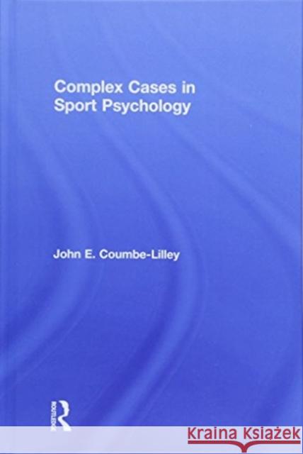 Complex Cases in Sport Psychology John E. Coumbe-Lilley 9781138897366