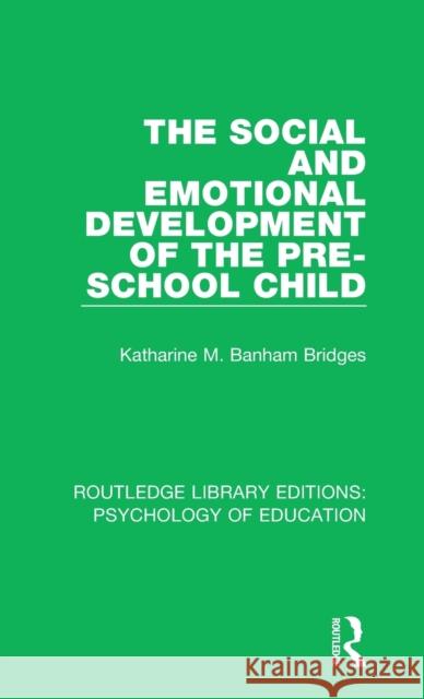 The Social and Emotional Development of the Pre-School Child Katharine M. Banham Bridges 9781138897380 Taylor and Francis