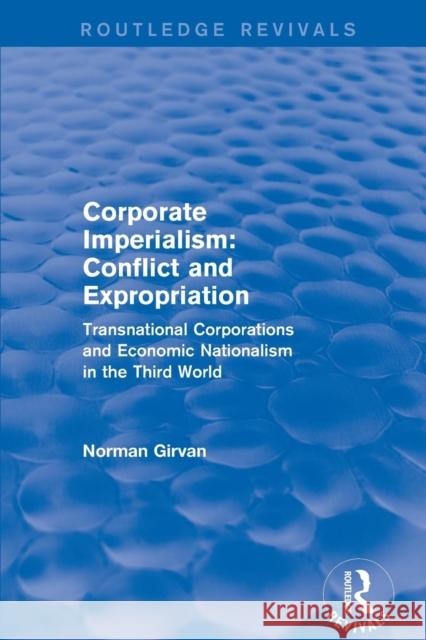 Corporate Imperialism: Conflict and Expropriation Norman Girvan 9781138897465 Routledge