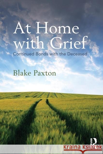 At Home with Grief: Continued Bonds with the Deceased Blake Paxton 9781138897618