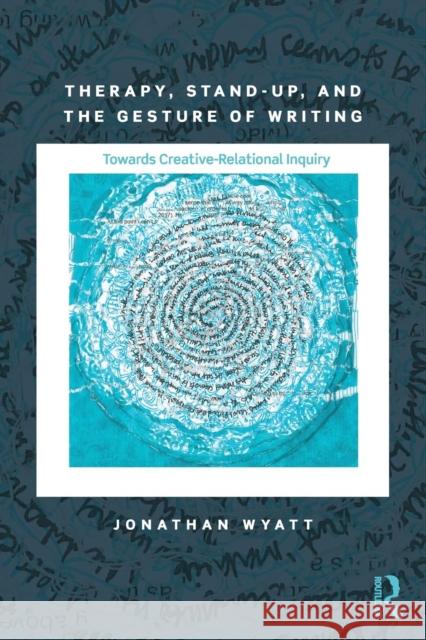 Therapy, Stand-Up, and the Gesture of Writing: Towards Creative-Relational Inquiry Jonathan Wyatt 9781138897700 Routledge