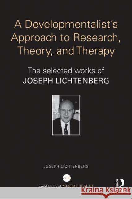 A Developmentalist's Approach to Research, Theory, and Therapy: The Selected Works of Joseph D. Lichtenberg Lichtenberg, Joseph 9781138897731