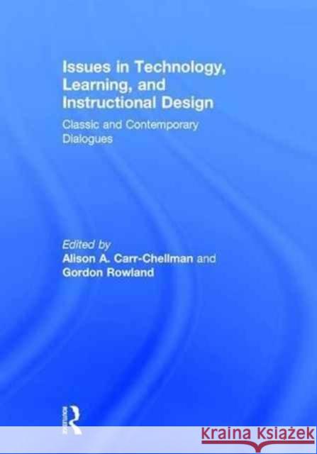 Issues in Technology, Learning and Instructional Design: Classic & Contemporary Debates Alison A. Carr-Chellman Gordon Rowland 9781138897885