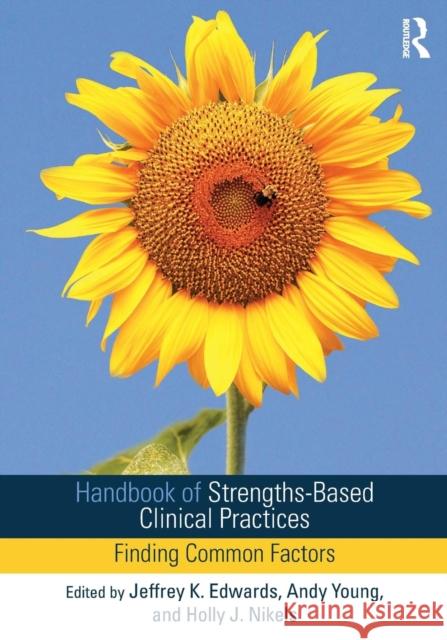 Handbook of Strengths-Based Clinical Practices: Finding Common Factors Jeffrey K. Edwards Andy Young Holly Nikels 9781138897922 Routledge