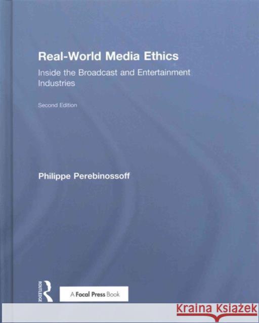 Real-World Media Ethics: Inside the Broadcast and Entertainment Industries Philippe Perebinossoff 9781138897953