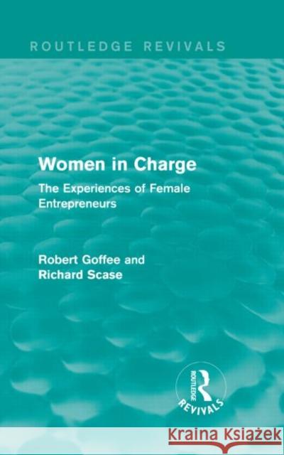 Women in Charge (Routledge Revivals) the Experiences of Female Entrepreneurs Robert Goffee Richard Scase 9781138898103