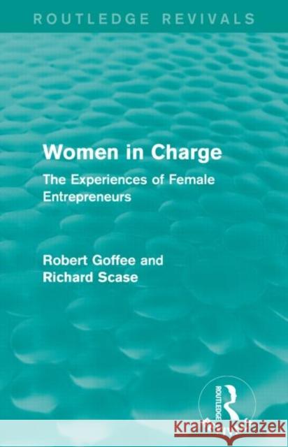 Women in Charge (Routledge Revivals): The Experiences of Female Entrepreneurs Robert Goffee Richard Scase 9781138898110