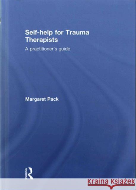 Self-Help for Trauma Therapists: A Practitioner's Guide Margaret Pack 9781138898271 Routledge