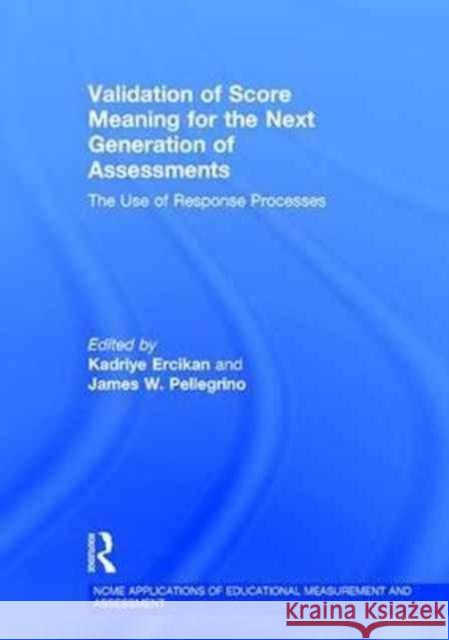 Validation of Score Meaning for the Next Generation of Assessments: The Use of Response Processes Ercikan, Kadriye 9781138898363 Routledge