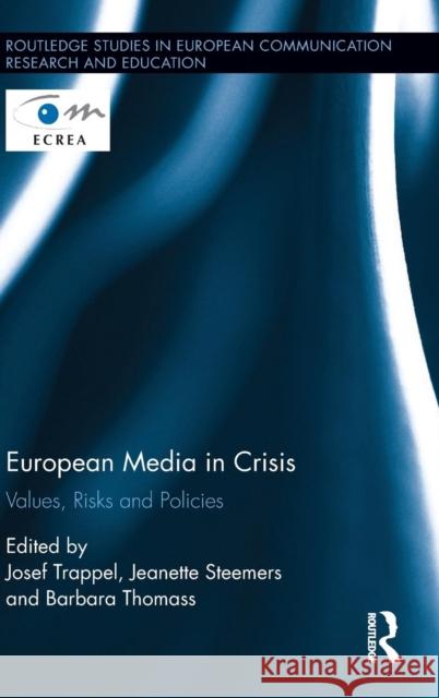 European Media in Crisis: Values, Risks and Policies Josef Trappel Jeanette Steemers Barbara Thomass 9781138898912