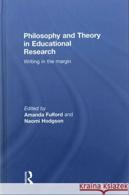 Philosophy and Theory in Educational Research: Writing in the Margin Amanda Fulford Naomi Hodgson  9781138899179