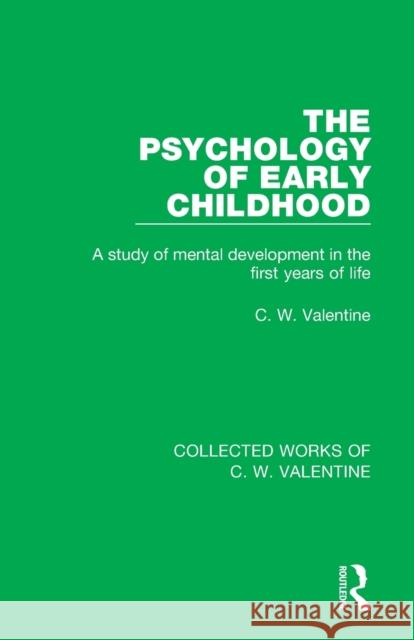 The Psychology of Early Childhood: A Study of Mental Development in the First Years of Life C. W. Valentine 9781138899452 Routledge