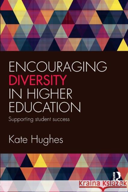 Encouraging Diversity in Higher Education: Supporting student success Hughes, Kate 9781138899735 Routledge